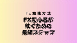 【FX勉強方法】FX初心者が稼ぐための最短ステップ